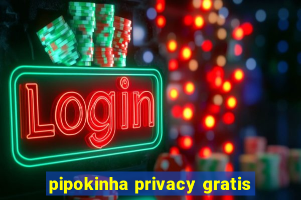 pipokinha privacy gratis